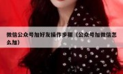 微信公众号加好友操作步骤（公众号加微信怎么加）