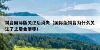抖音国际版关注后消失（国际版抖音为什么关注了之后会清零）