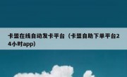 卡盟在线自动发卡平台（卡盟自助下单平台24小时app）