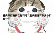 重庆限行前两次免罚吗（重庆限行罚款多少扣几分）
