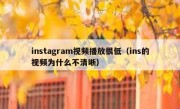 instagram视频播放很低（ins的视频为什么不清晰）