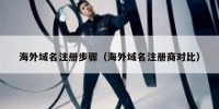 海外域名注册步骤（海外域名注册商对比）