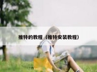 推特的教程（推特安装教程）