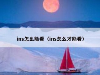 ins怎么能看（ins怎么才能看）