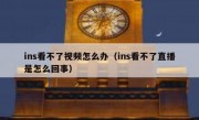 ins看不了视频怎么办（ins看不了直播是怎么回事）