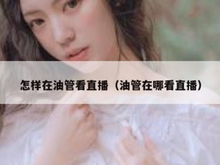 怎样在油管看直播（油管在哪看直播）