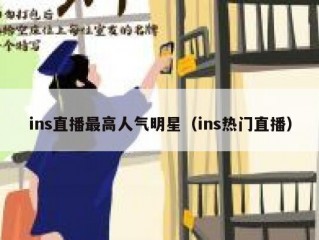 ins直播最高人气明星（ins热门直播）