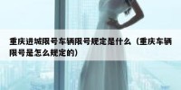 重庆进城限号车辆限号规定是什么（重庆车辆限号是怎么规定的）