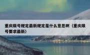重庆限号规定最新规定是什么意思啊（重庆限号要求最新）