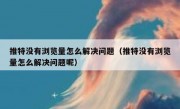 推特没有浏览量怎么解决问题（推特没有浏览量怎么解决问题呢）