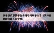 快手低价涨赞平台会封号吗知乎文章（天津格林国际幼儿园学费）