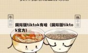 国际版tiktok有啥（国际版tiktok官方）
