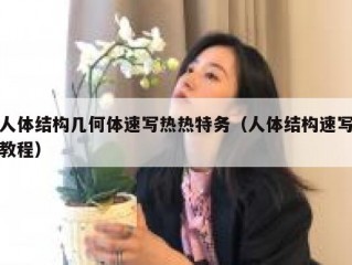 人体结构几何体速写热热特务（人体结构速写教程）