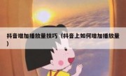 抖音增加播放量技巧（抖音上如何增加播放量）