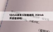 tiktok商家入驻邀请码（tiktok开店邀请码）
