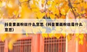 抖音里面粉丝什么意思（抖音里面粉丝是什么意思）