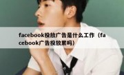 facebook投放广告是什么工作（facebook广告投放累吗）