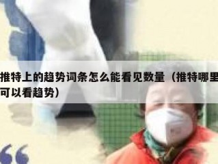 推特上的趋势词条怎么能看见数量（推特哪里可以看趋势）