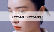 tiktok工具（tiktok工具箱）