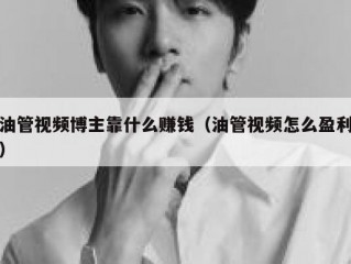 油管视频博主靠什么赚钱（油管视频怎么盈利）