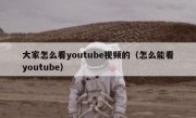 大家怎么看youtube视频的（怎么能看youtube）