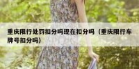 重庆限行处罚扣分吗现在扣分吗（重庆限行车牌号扣分吗）