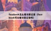facebook怎么看访客记录（facebook可以看访客记录吗）
