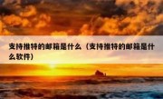 支持推特的邮箱是什么（支持推特的邮箱是什么软件）