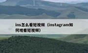 ins怎么看短视频（instagram如何观看短视频）