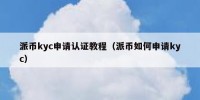 派币kyc申请认证教程（派币如何申请kyc）