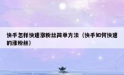 快手怎样快速涨粉丝简单方法（快手如何快速的涨粉丝）
