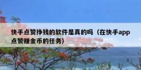 快手点赞挣钱的软件是真的吗（在快手app点赞赚金币的任务）