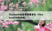 facebook信息审核要多久（facebook30天审核）