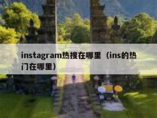 instagram热搜在哪里（ins的热门在哪里）