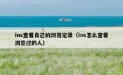 ins查看自己的浏览记录（ins怎么查看浏览过的人）