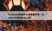 facebook附近的人在哪里打开（facebook有附近的人吗）