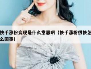 快手涨粉变现是什么意思啊（快手涨粉很快怎么回事）