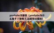 youtube没播放（youtube为什么看不了视频了,以前可以看的）