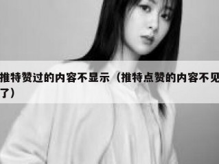 推特赞过的内容不显示（推特点赞的内容不见了）