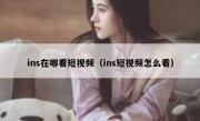 ins在哪看短视频（ins短视频怎么看）