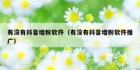 有没有抖音增粉软件（有没有抖音增粉软件推广）