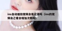 ins自动播放视频会有记录吗（ins的视频自己看会增加次数吗）