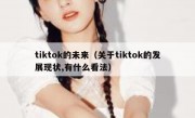 tiktok的未来（关于tiktok的发展现状,有什么看法）