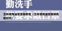 怎样使用油管视频教程（怎样使用油管视频教程软件）