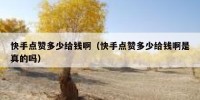 快手点赞多少给钱啊（快手点赞多少给钱啊是真的吗）