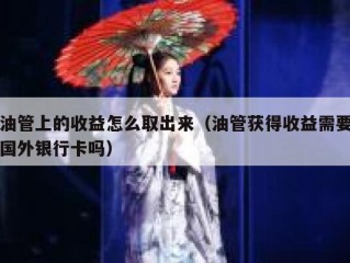 油管上的收益怎么取出来（油管获得收益需要国外银行卡吗）