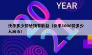 快手多少赞给钱有收益（快手1000赞多少人民币）