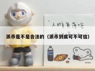 派币是不是合法的（派币到底可不可信）