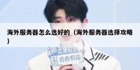 海外服务器怎么选好的（海外服务器选择攻略）
