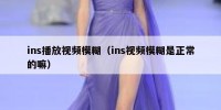 ins播放视频模糊（ins视频模糊是正常的嘛）